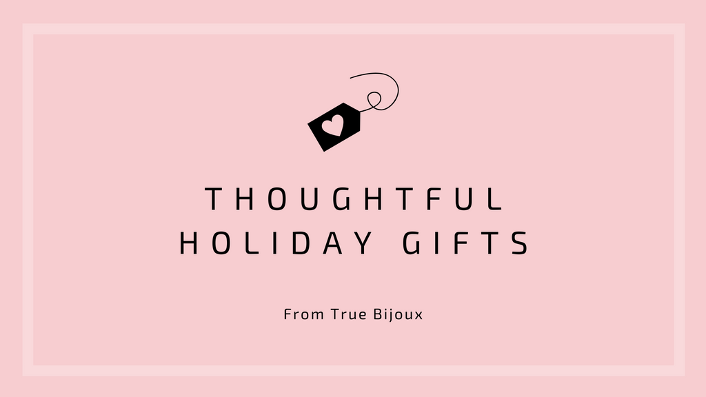Thoughtful Holiday Gifts From True Bijoux
