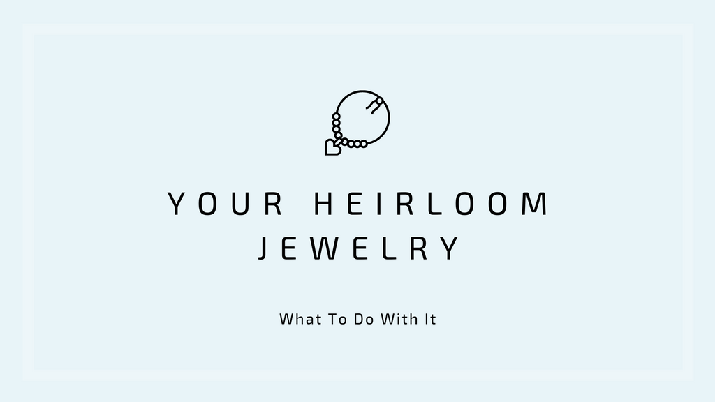 What To Do With Your Heirloom Jewelry