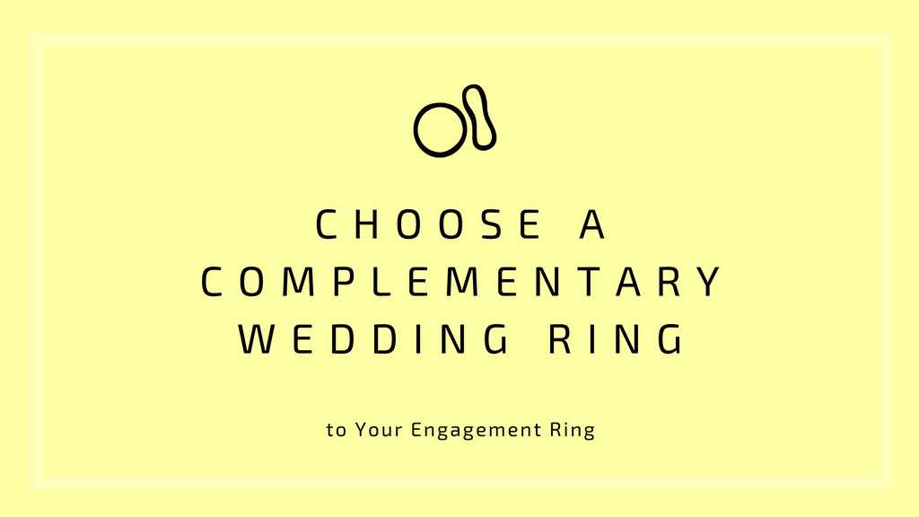 How to Choose a Complementary Wedding Ring to Your Engagement