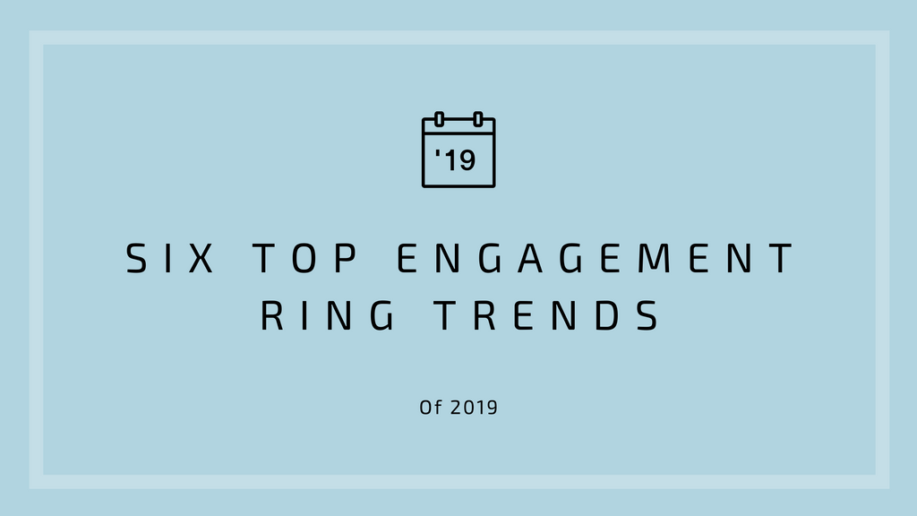 Six Top Engagement Ring Trends for 2019