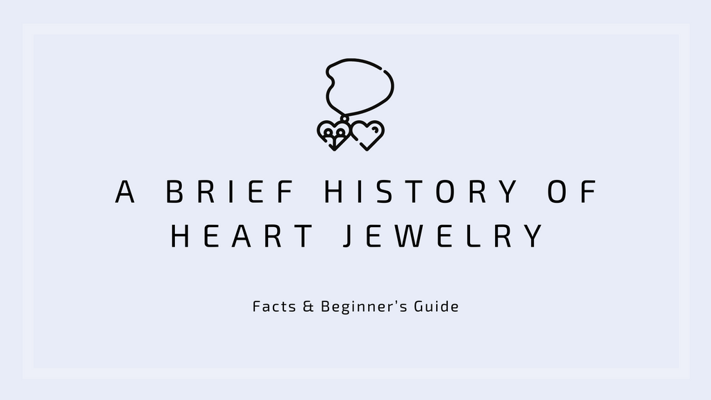 A Brief History of Heart Jewelry: Facts & Beginner's Guide