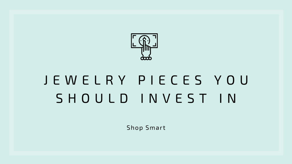 Shop Smart: What Jewelry Pieces You Should Invest In