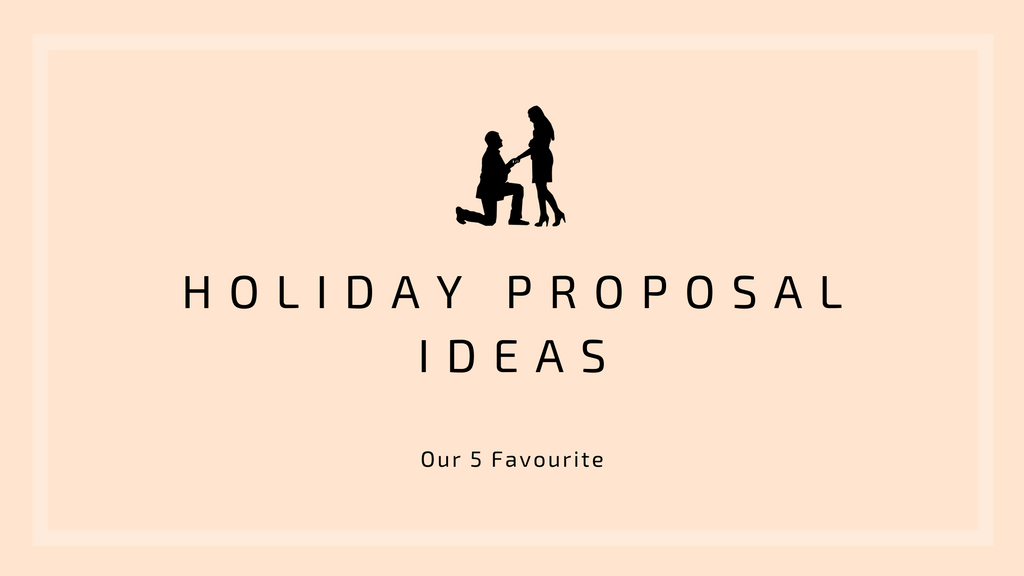 Our 5 Favourite Holiday Proposal Ideas