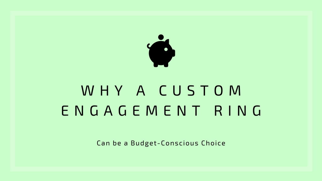 Why a Custom Engagement Ring Can be a Budget-Conscious Choice