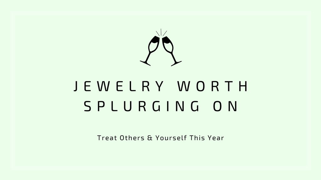 Treat Others & Yourself This Year: Jewelry Worth Splurging On