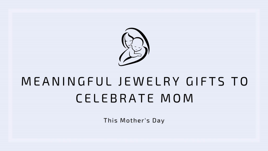 Meaningful Jewelry Gifts to Celebrate Mom this Mother's Day